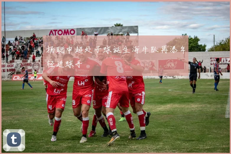 杨聪中超处子球诞生海牛队再添年轻进球手